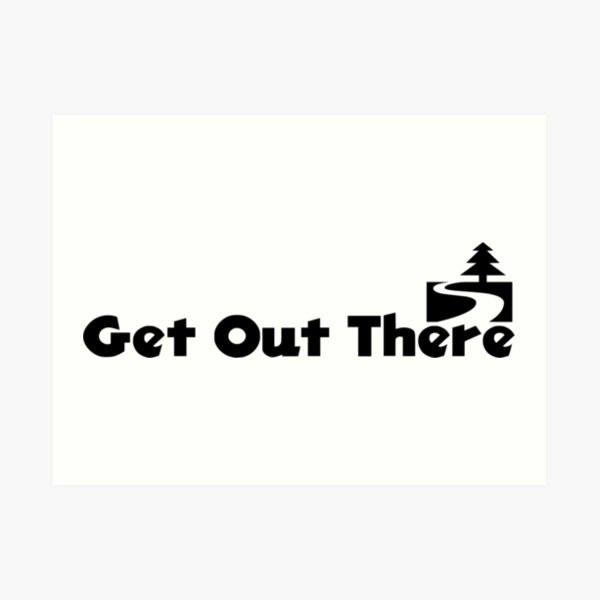 Get Out There Art Print