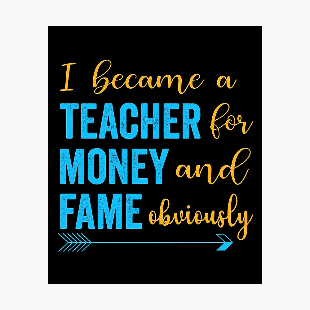 I became Teacher for Money and Fame- Funny Teacher Job Quotes ...