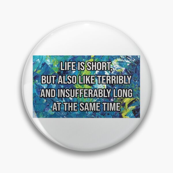 Item preview, Life Is Short but Also Like Terribly and Insufferably Long at the Same Time designed and sold by kindxinn.