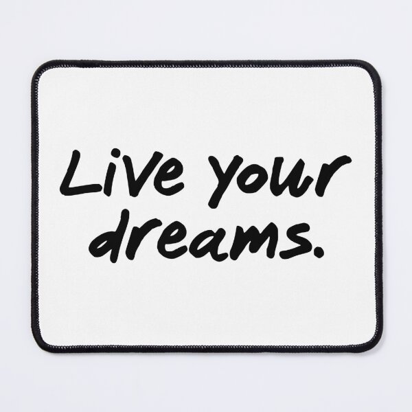 Live your dreams. Mouse Pad