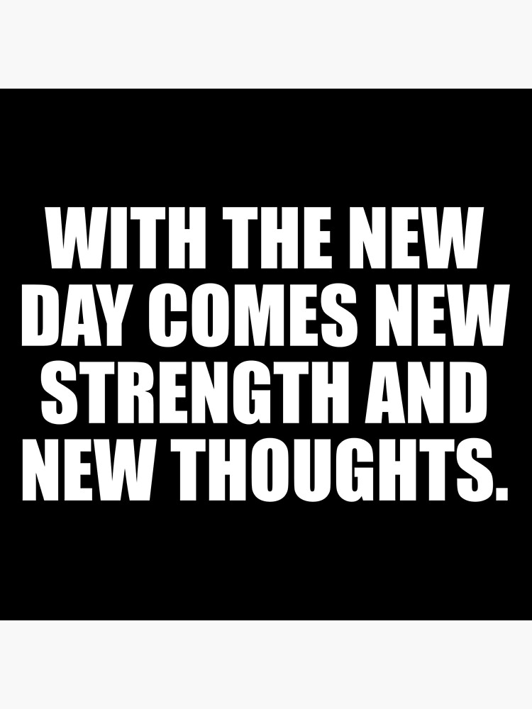 with-the-new-day-comes-new-strength-and-new-thoughts-poster-for-sale