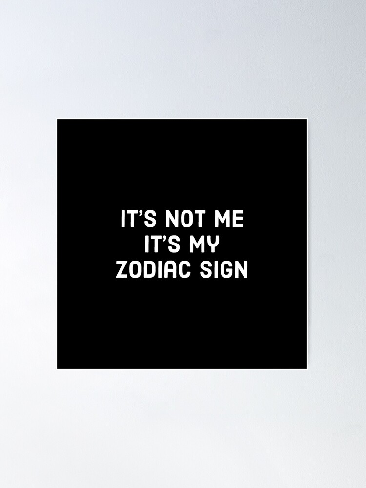 It s not me it s my zodiac sign Funny astrology sayings