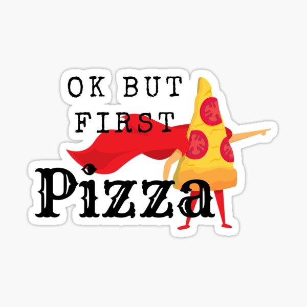 Ok But First Pizza Sticker