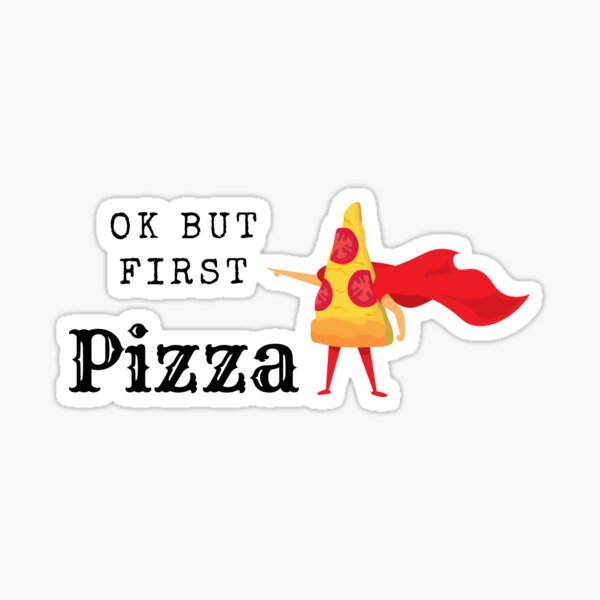 Ok But First Pizza Sticker