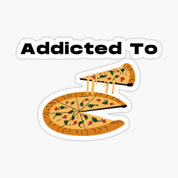 Addicted to pizza Sticker
