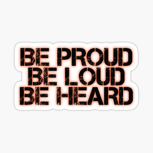 "Be Proud Be Loud Be Heard" Sticker for Sale by lazarusheart | Redbubble