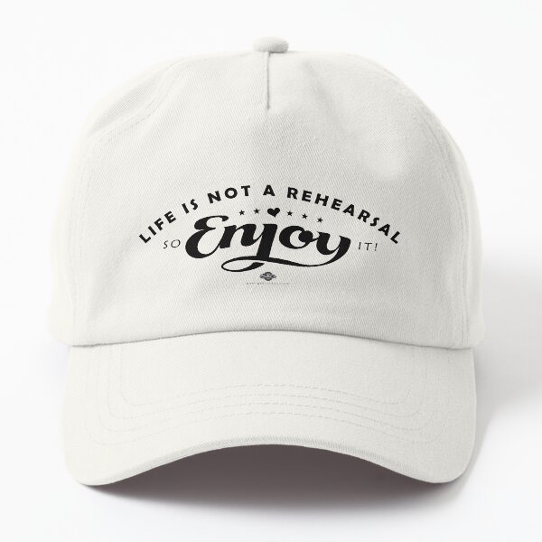 Life Is Not A Rehearsal Dad Hat