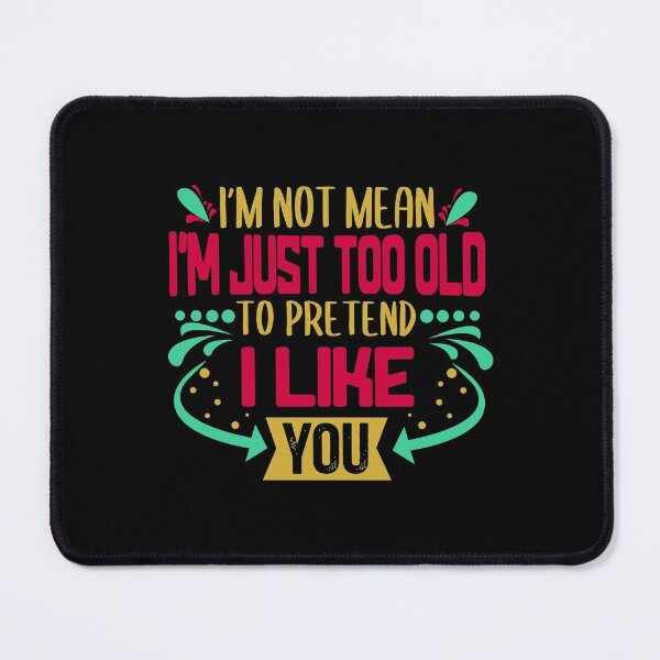 Item preview, I'M Not Mean I'M Just Too Old To Pretend I Like You Funny designed and sold by elamlakini.