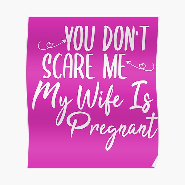 You Dont Scare Me My Wife Is Pregnantlove Quotes Idea For Wife Poster By Saadnjh3334 Redbubble 