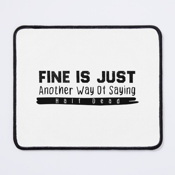 Item preview, Fine Is Just Another Way Of Saying Half Dead designed and sold by BestComicss.