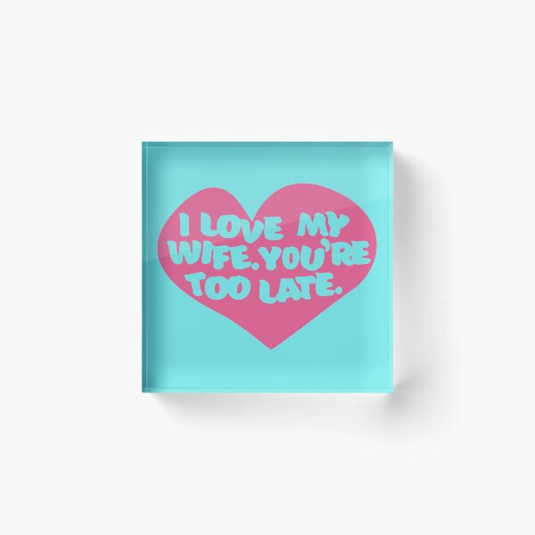 Item preview, I Love My Wife. You're Too Late. designed and sold by kingroy.