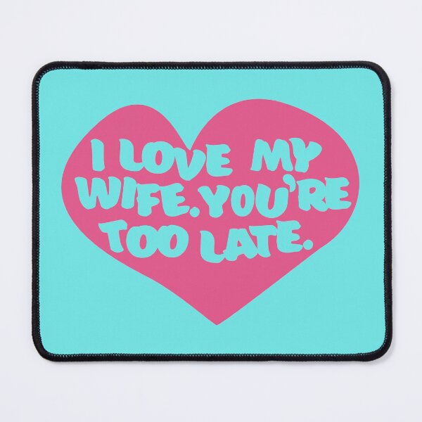 Item preview, I Love My Wife. You're Too Late. designed and sold by kingroy.