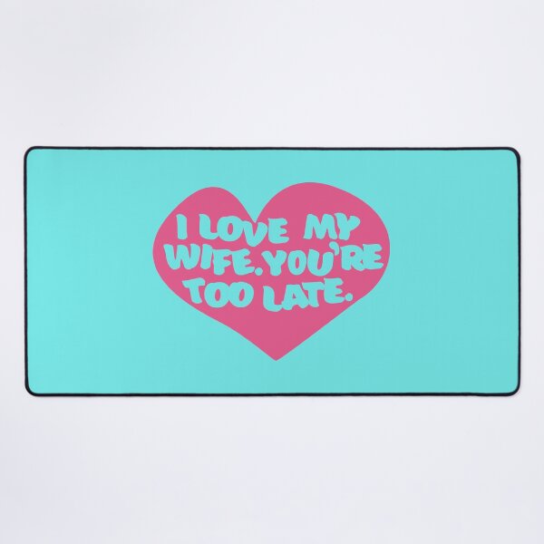 Item preview, I Love My Wife. You're Too Late. designed and sold by kingroy.