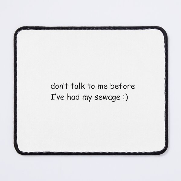 Item preview, Don't Talk To Me Before I've Had My Sewage designed and sold by Laurence Stronach.