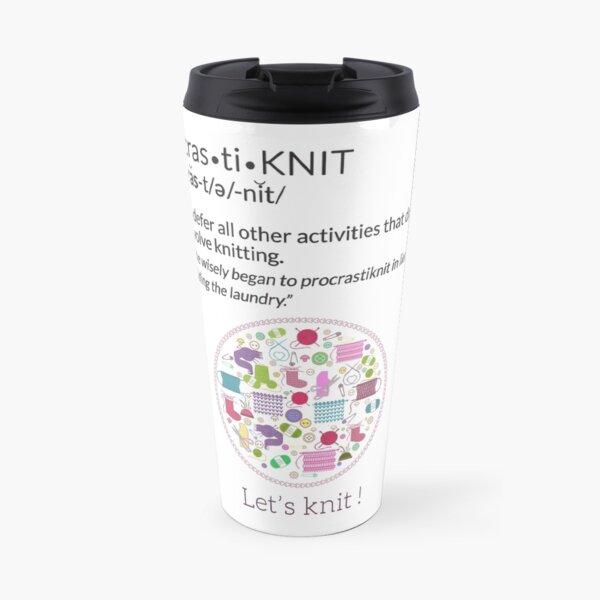 Knitting Products ProcrastiKNIT - to defer all activities other than knitting Travel Mug