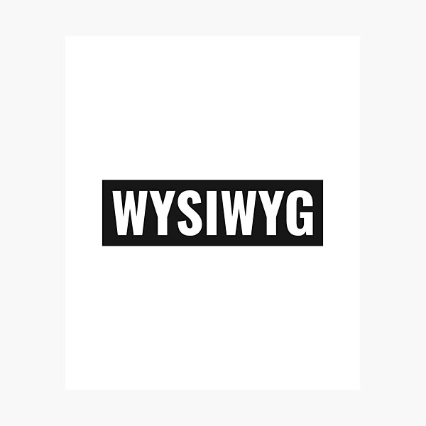 Item preview, What You See Is What You Get (WYSIWYG). designed and sold by ansum.