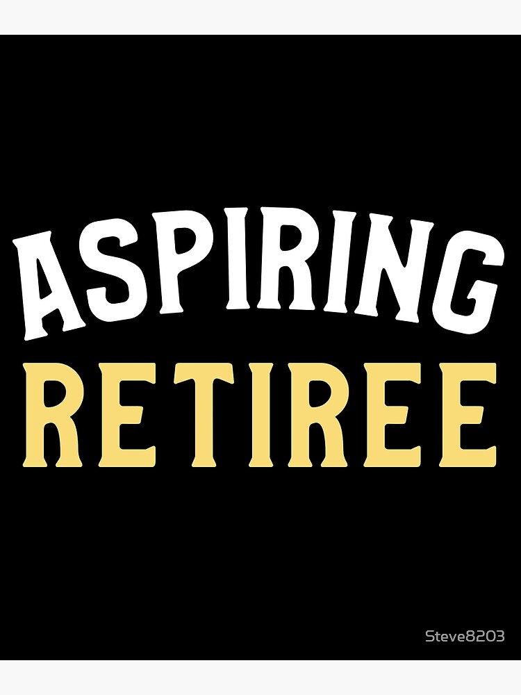 "Aspiring Retiree Funny Retirement" Poster by Steve8203 Redbubble