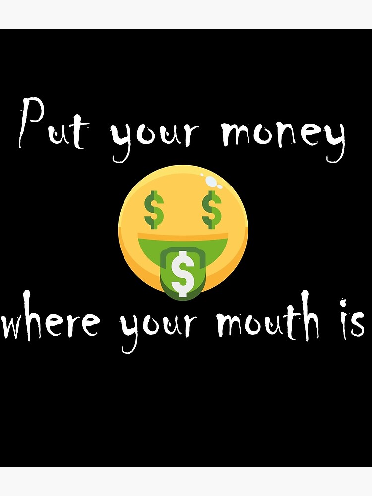 Put Your Money Where Your Mouth Is Funny Idiom With A Comic Emoji Poster For Sale By 