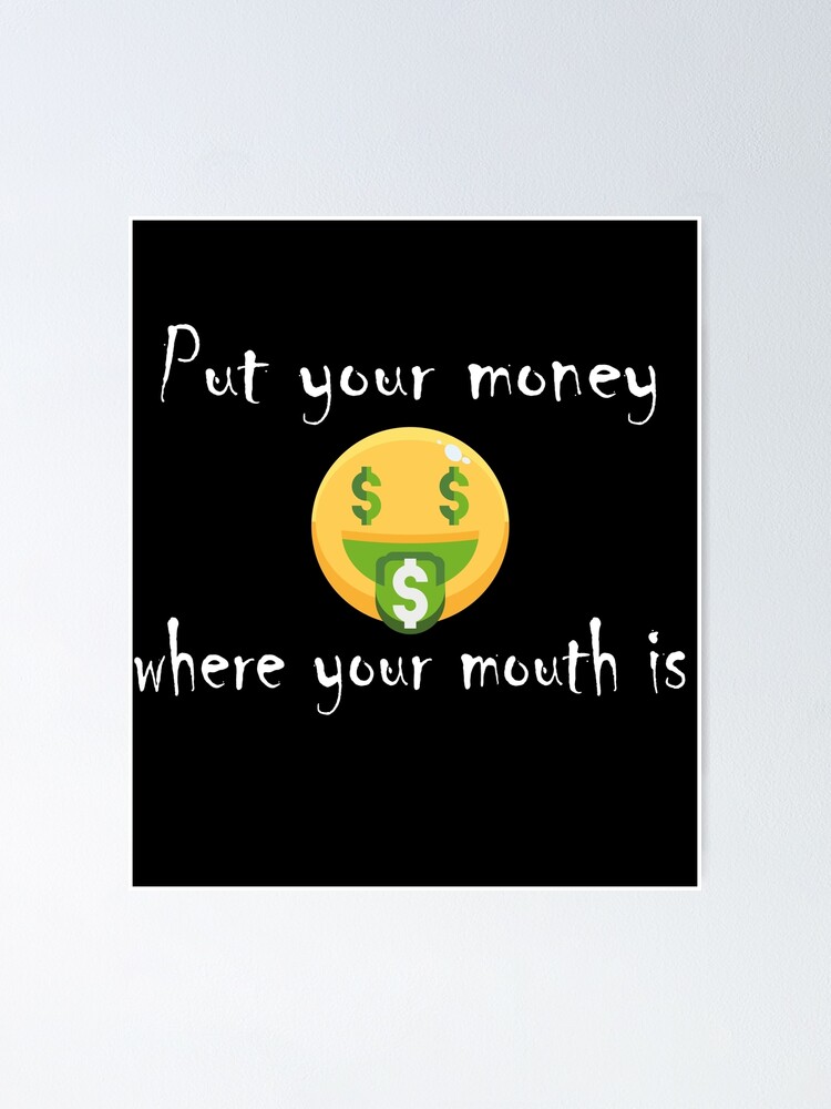 Put Your Money Where Your Mouth Is Funny Idiom With A Comic Emoji Poster For Sale By 