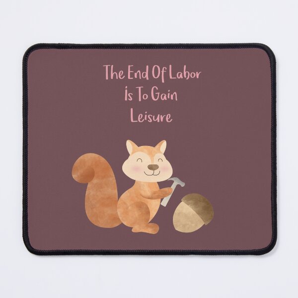 Item preview, The end of Labor is to gain Leisure - Happy Squirrel and the chestnut - Happy Labor Day designed and sold by thewishdesigns.