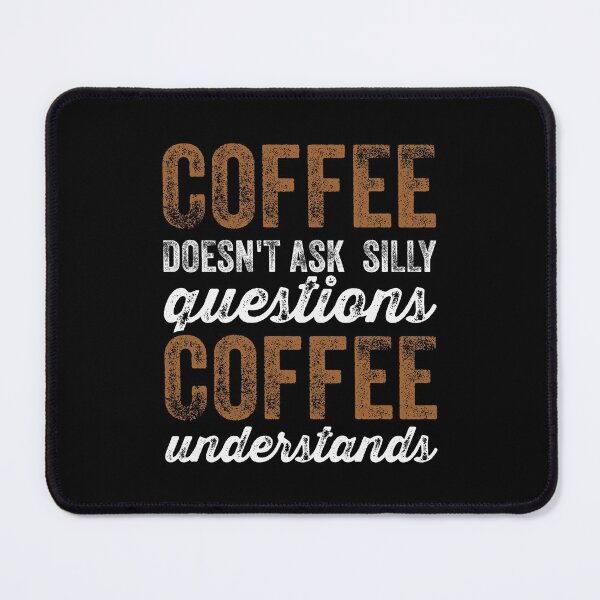 Item preview, Coffee Doesnt Ask Silly Questions Coffee Understands - Funny Caffeine Addict Lover Sarcastic Joke Humor Puns Saying Caffiene Addicted Quote designed and sold by TalentGenius.