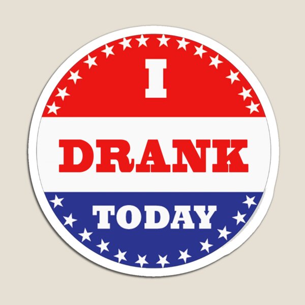 Voting Stickers - I Drank Today Magnet