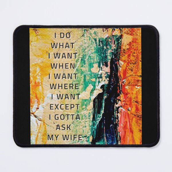 Item preview, I DO WHAT I WANT WHEN I WANT WHERE I WANT EXCEPT I GOTTA ASK MY WIFE designed and sold by LaBelleMaison.