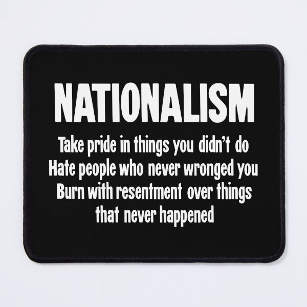 Item preview, Nationalism: Take Pride In Things You Didn't Do, Hate People Who Never Wronged You, Burn With Resentment Over Things That Never Happened designed and sold by Good-Looking Corpse.