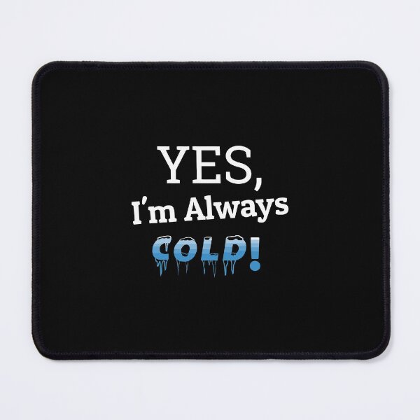Item preview, Yes I'M Always Cold Cute Funny Always Freezing And So Cold designed and sold by ferverena4.