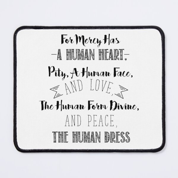 Item preview, For Mercy has a Human Heart, Pity, a Human Face, and Love. The Human Form Divine, and Peace, the Human Dress designed and sold by thewishdesigns.