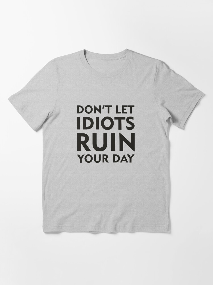 Alternate view of Don't Let Idiots Ruin Your Day Essential T-Shirt