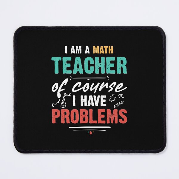 Item preview, I am A Math Teacher Of Course I Have Problems ,  Best Gift Idea For Math Teachers, World Teachers Day 2021 designed and sold by RedHive.