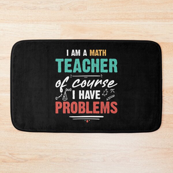 Item preview, I am A Math Teacher Of Course I Have Problems ,  Best Gift Idea For Math Teachers, World Teachers Day 2021 designed and sold by RedHive.