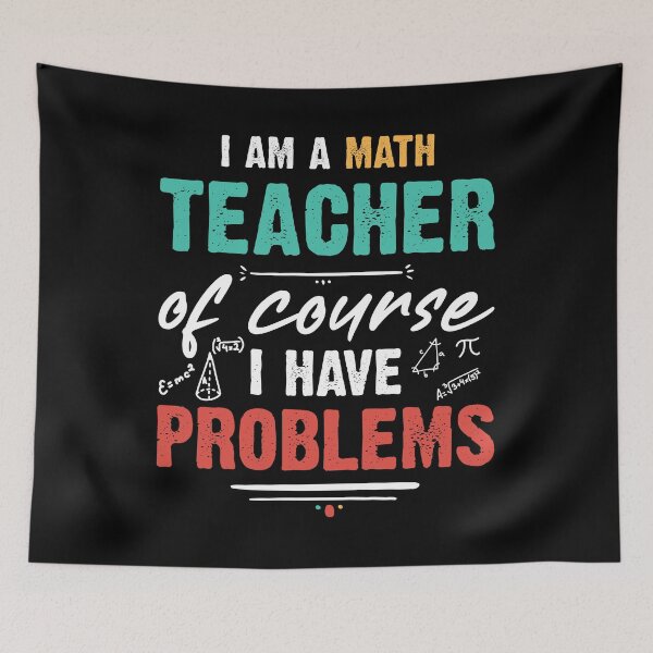 Item preview, I am A Math Teacher Of Course I Have Problems ,  Best Gift Idea For Math Teachers, World Teachers Day 2021 designed and sold by RedHive.