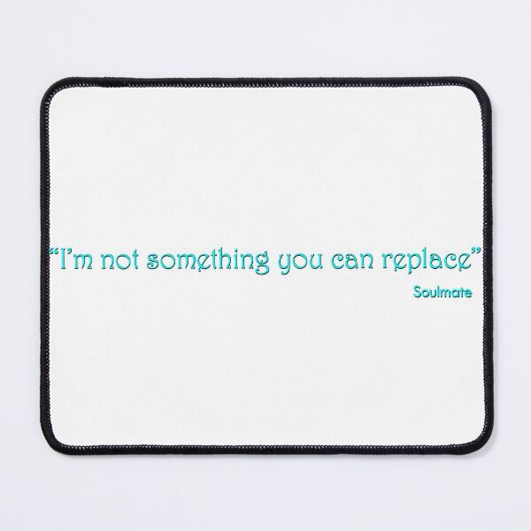 Item preview, "I'm not something you can replace" - Soulmate designed and sold by LPDesignsUK.