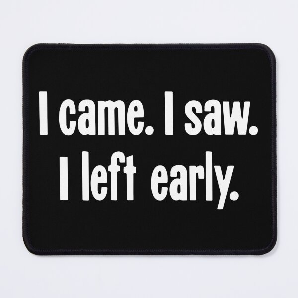 Item preview, I Came. I Saw. I Left Early. designed and sold by Good-Looking Corpse.