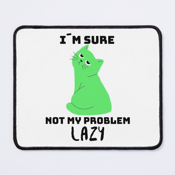 Item preview, Not my problem lazy - the cat makes it clear how lazy it is designed and sold by emm-j.