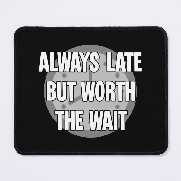 Item preview, Always Late But Worth the Wait designed and sold by Good-Looking Corpse.