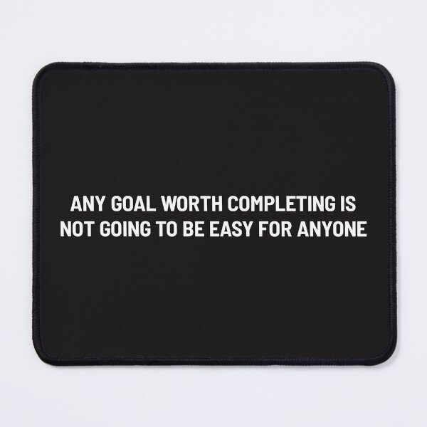 Item preview, ANY GOAL WORTH COMPLETING IS NOT GOING TO BE EASY FOR ANYONE designed and sold by Txxmstore.