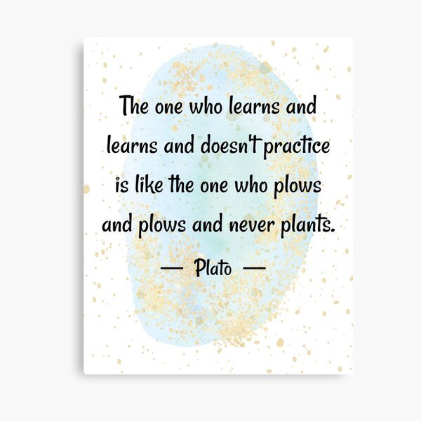 education quotes for teachers | The one who learns and learns does not practice is like the one who plows and plows and never plants - Plato Canvas Print