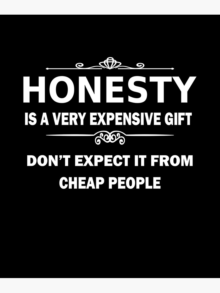 Honesty Is a Very Expensive Gift, Don't Expect It From Cheap  People...Warren Buffett