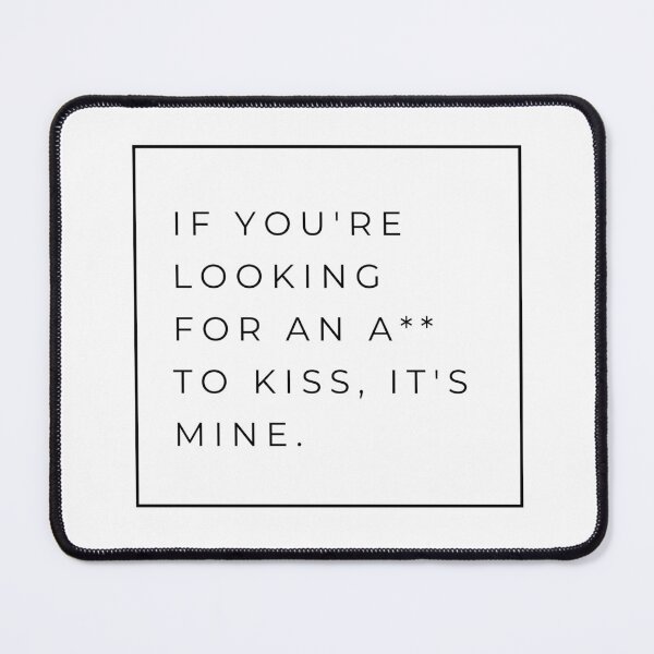 Item preview, If You're Looking For An A** To Kiss, It's Mine designed and sold by Waifu-27.