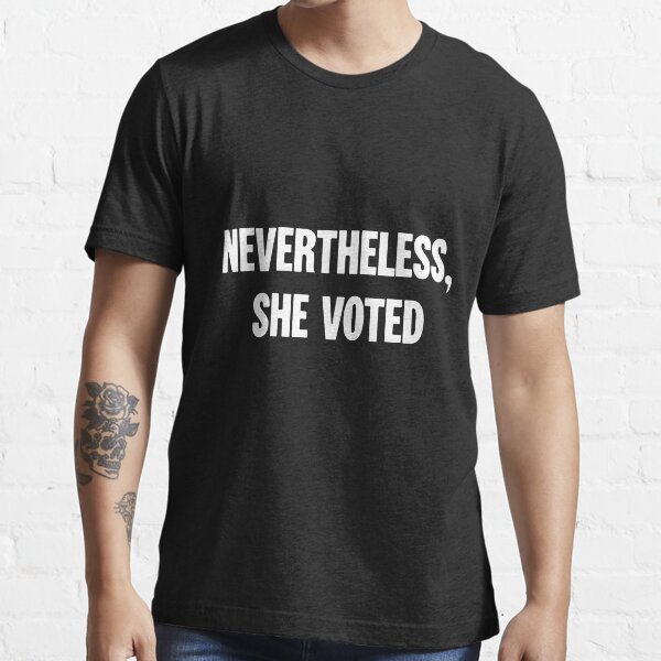 nevertheless she voted t shirt