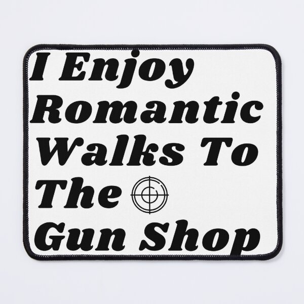 Item preview, I Enjoy Romantic Walks To The Gun Shop designed and sold by wanasak.
