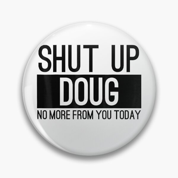Item preview, Shut Up Doug No More From You Today Funny designed and sold by kookybuff.