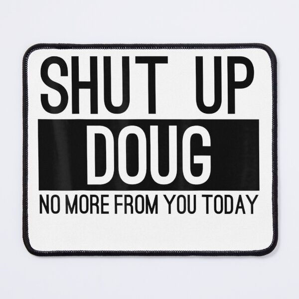 Item preview, Shut Up Doug No More From You Today Funny designed and sold by kookybuff.