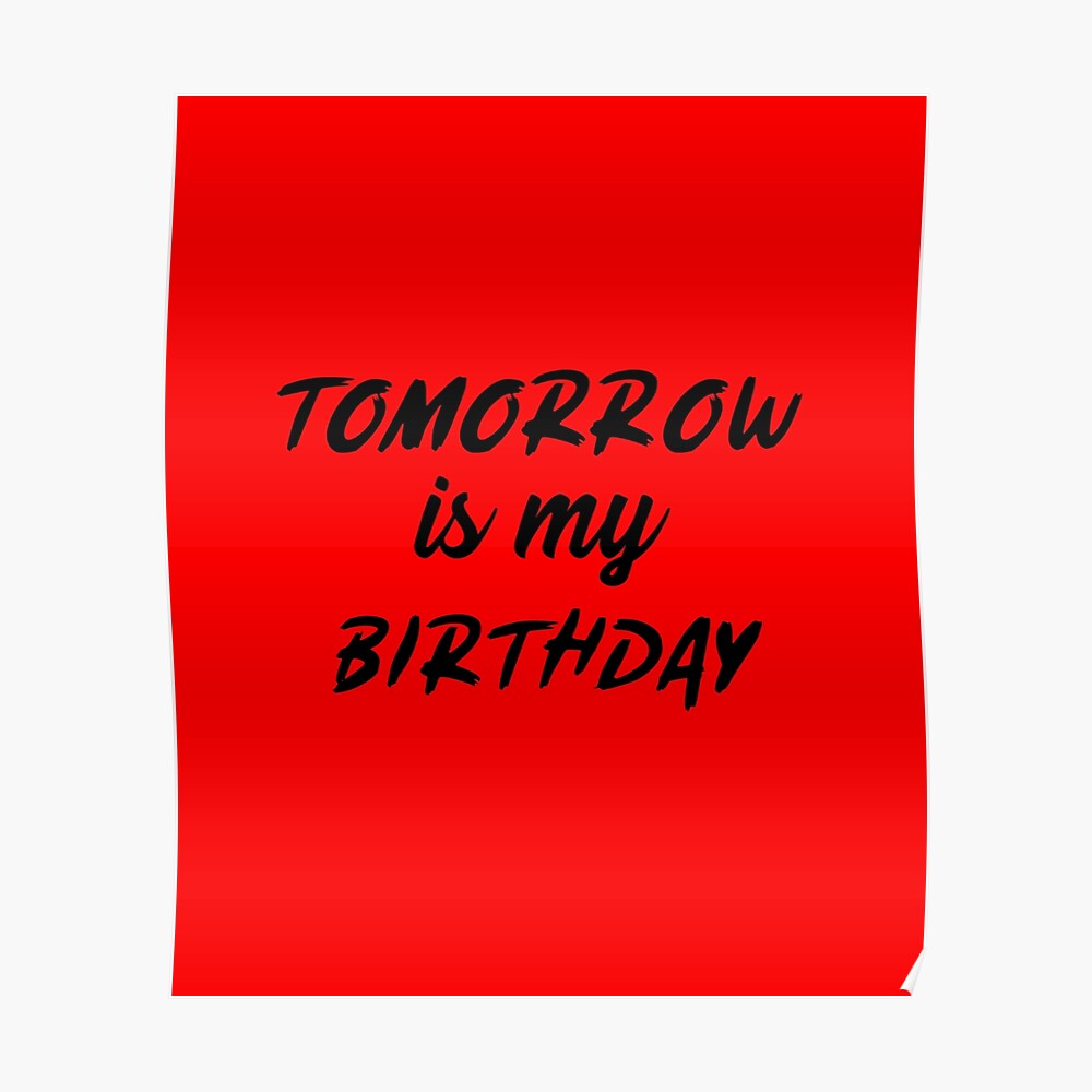 Tomorrow is my birthday 