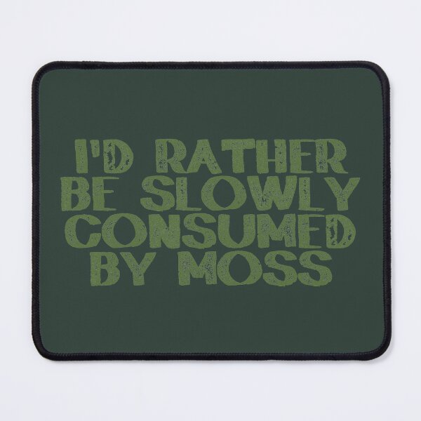 Item preview, I'd Rather Be Slowly Consumed By Moss designed and sold by creativitygood.