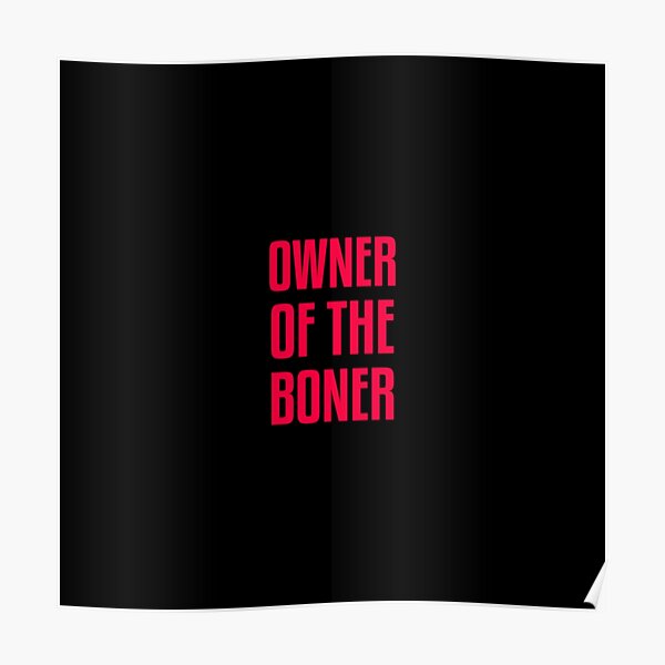 Owner Of The Boner Poster For Sale By Musashino Redbubble