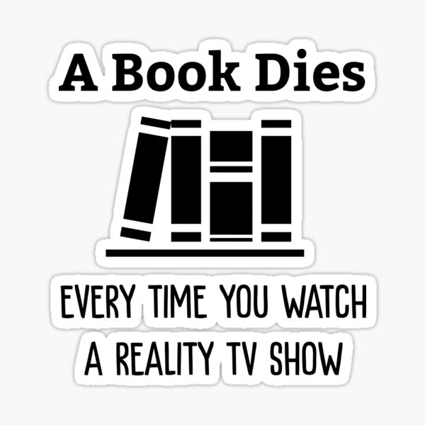 A Book Dies Every Time You Watch Reality Tv Sticker